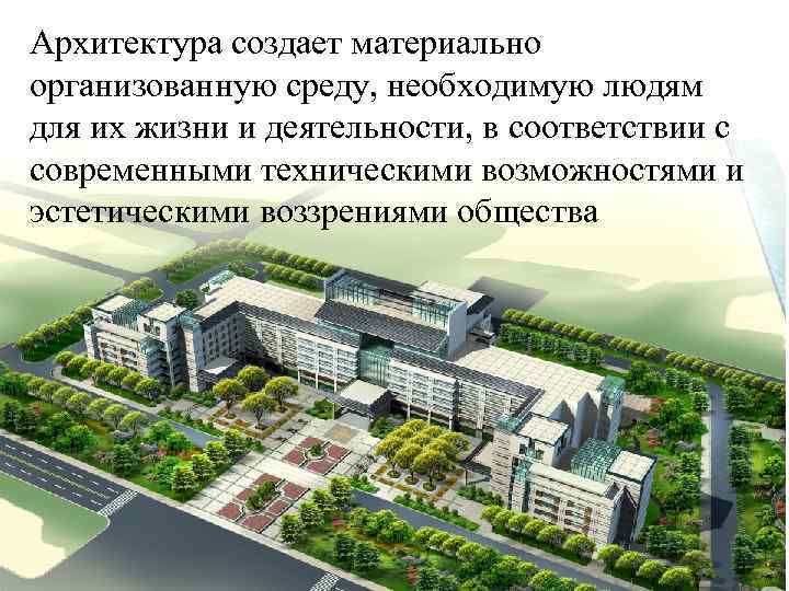 Архитектура создает материально организованную среду, необходимую людям для их жизни и деятельности, в соответствии
