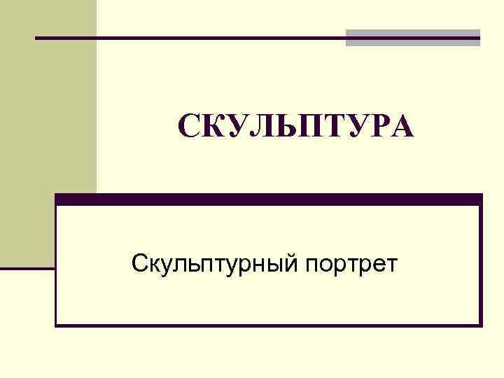 СКУЛЬПТУРА Скульптурный портрет 