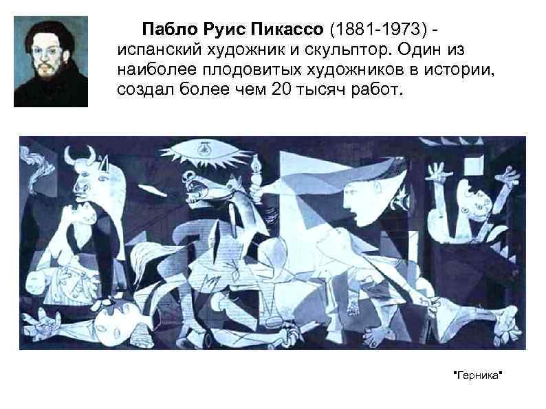 Пабло Руис Пикассо (1881 -1973) испанский художник и скульптор. Один из наиболее плодовитых художников