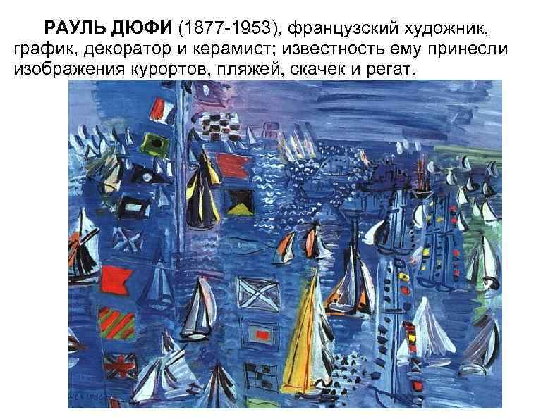 РАУЛЬ ДЮФИ (1877 -1953), французский художник, график, декоратор и керамист; известность ему принесли изображения