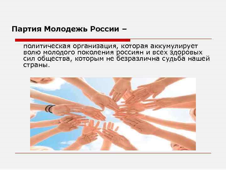 Партия Молодежь России – политическая организация, которая аккумулирует волю молодого поколения россиян и всех