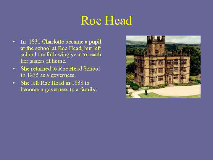 Roe Head • In 1831 Charlotte became a pupil at the school at Roe