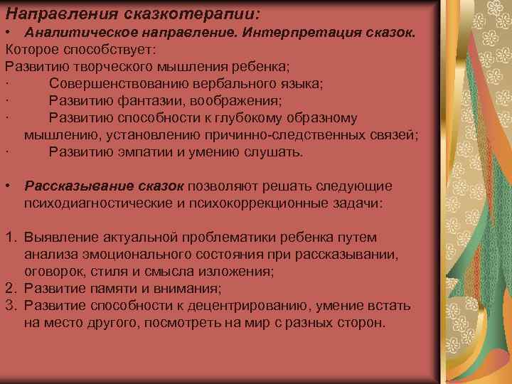 Направления сказкотерапии: • Аналитическое направление. Интерпретация сказок. Которое способствует: Развитию творческого мышления ребенка; ·