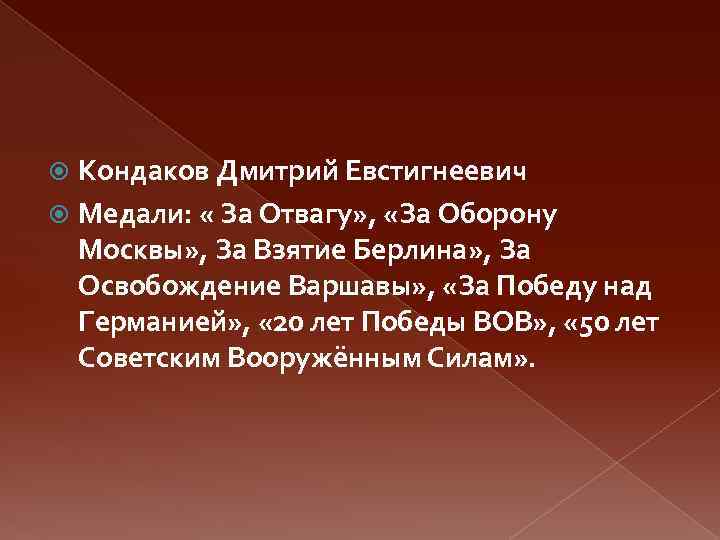 Кондаков Дмитрий Евстигнеевич Медали: « За Отвагу» , «За Оборону Москвы» , За Взятие