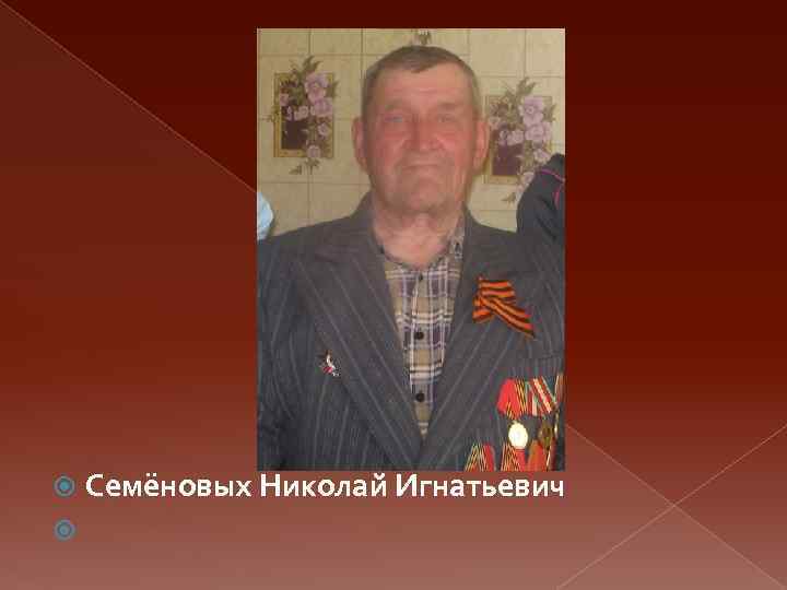 Семёновых Николай Игнатьевич 
