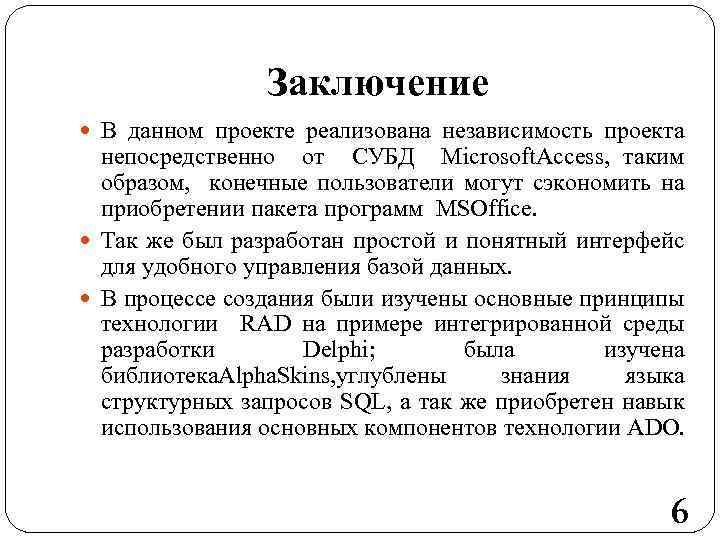 Заключение В данном проекте реализована независимость проекта непосредственно от СУБД Microsoft. Access, таким образом,