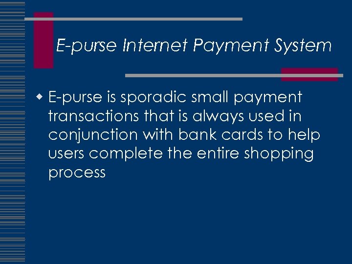 E-purse Internet Payment System w E-purse is sporadic small payment transactions that is always