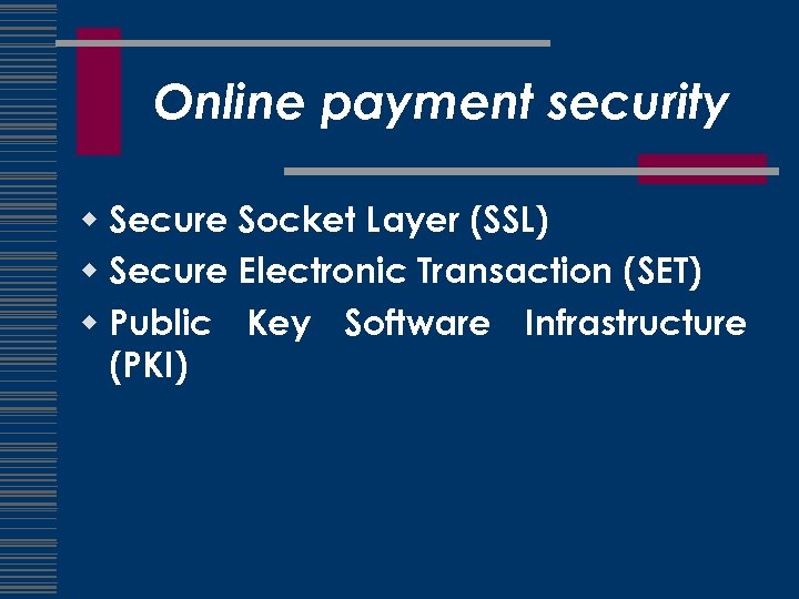 Online payment security w Secure Socket Layer (SSL) w Secure Electronic Transaction (SET) w