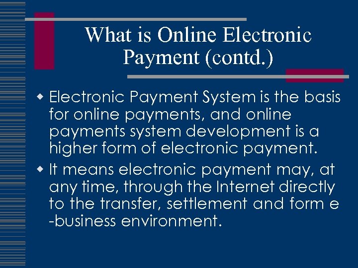 What is Online Electronic Payment (contd. ) w Electronic Payment System is the basis