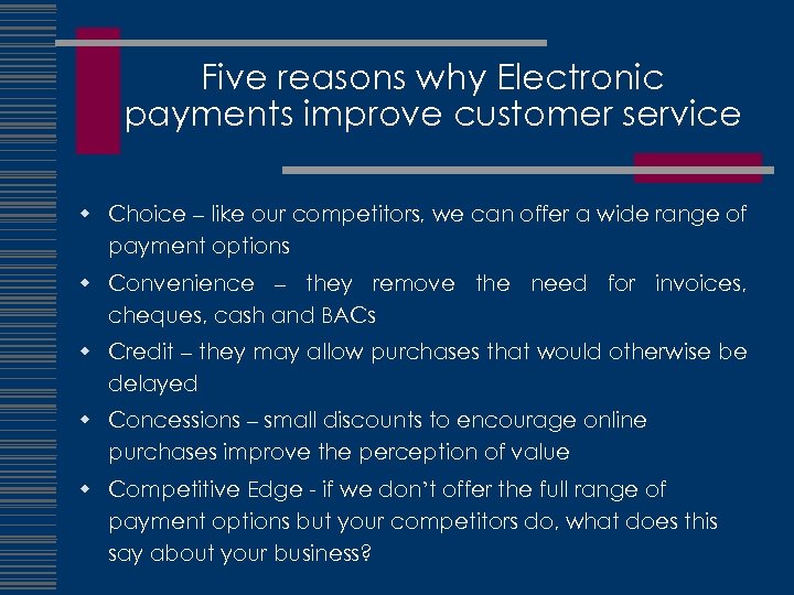 Five reasons why Electronic payments improve customer service w Choice – like our competitors,