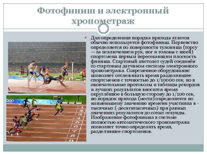 Фотофиниш и электронный хронометраж Для определения порядка прихода атлетов обычно используется фотофиниш. Первенство определяется