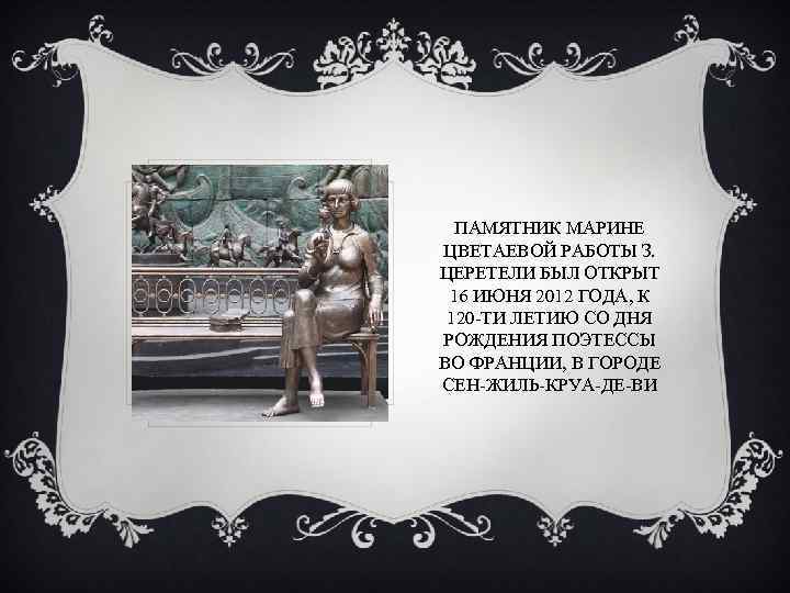 ПАМЯТНИК МАРИНЕ ЦВЕТАЕВОЙ РАБОТЫ З. ЦЕРЕТЕЛИ БЫЛ ОТКРЫТ 16 ИЮНЯ 2012 ГОДА, К 120