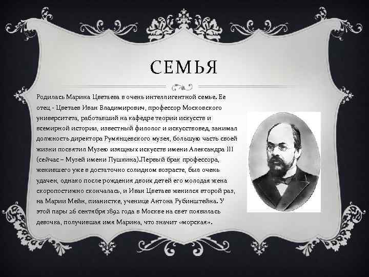 СЕМЬЯ Родилась Марина Цветаева в очень интеллигентной семье. Ее отец - Цветаев Иван Владимирович,