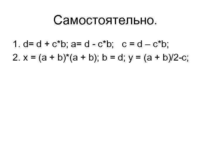 Самостоятельно. 1. d= d + c*b; a= d - c*b; c = d –