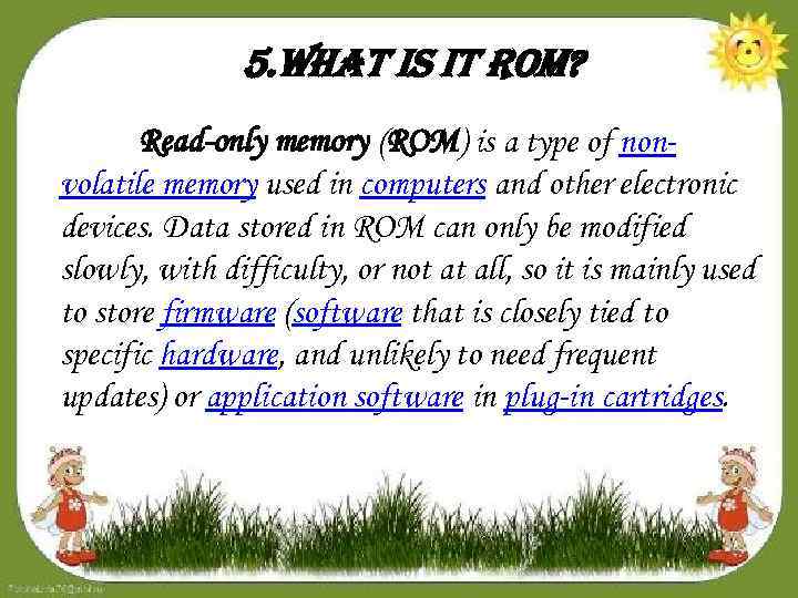 5. What is it rom? Read-only memory (ROM) is a type of nonvolatile memory