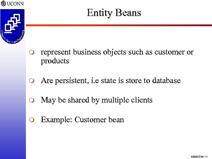 Entity Beans m represent business objects such as customer or products m Are persistent,