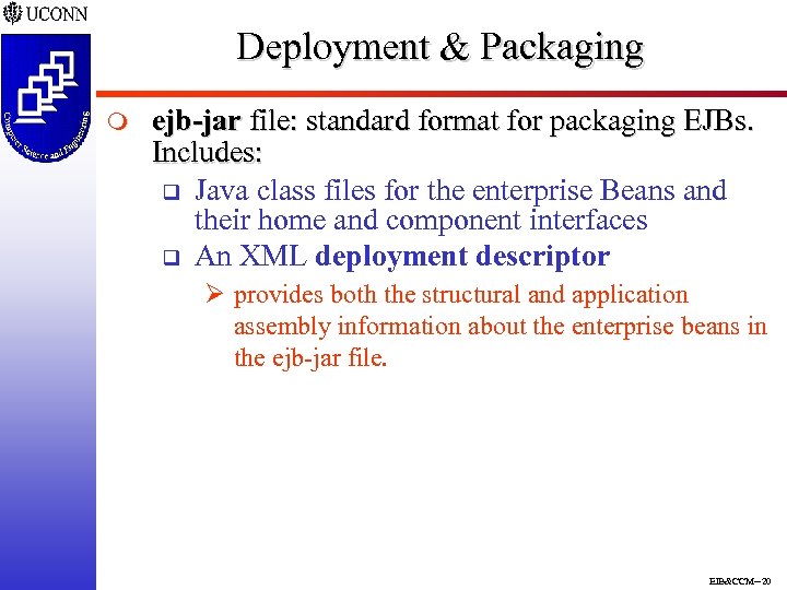 Deployment & Packaging m ejb-jar file: standard format for packaging EJBs. Includes: q Java