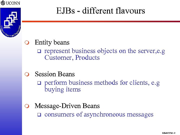 EJBs - different flavours m Entity beans q represent business objects on the server,