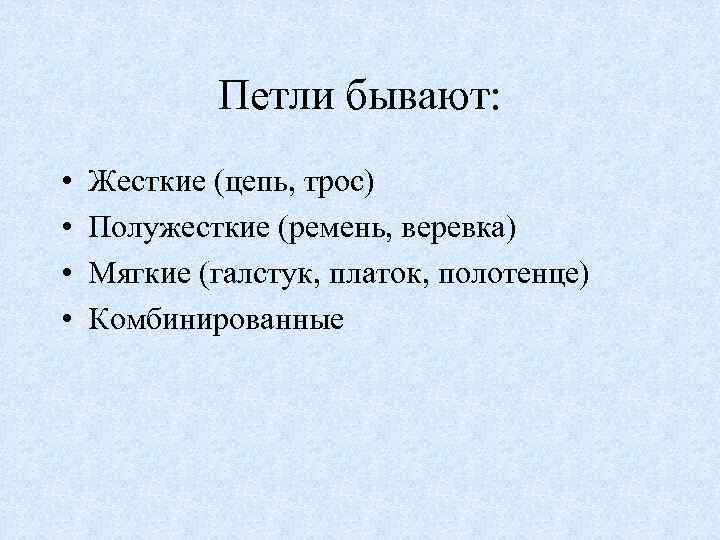 Петли бывают: • • Жесткие (цепь, трос) Полужесткие (ремень, веревка) Мягкие (галстук, платок, полотенце)