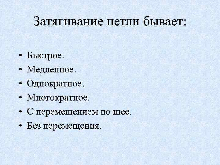 Затягивание петли бывает: • • • Быстрое. Медленное. Однократное. Многократное. С перемещением по шее.