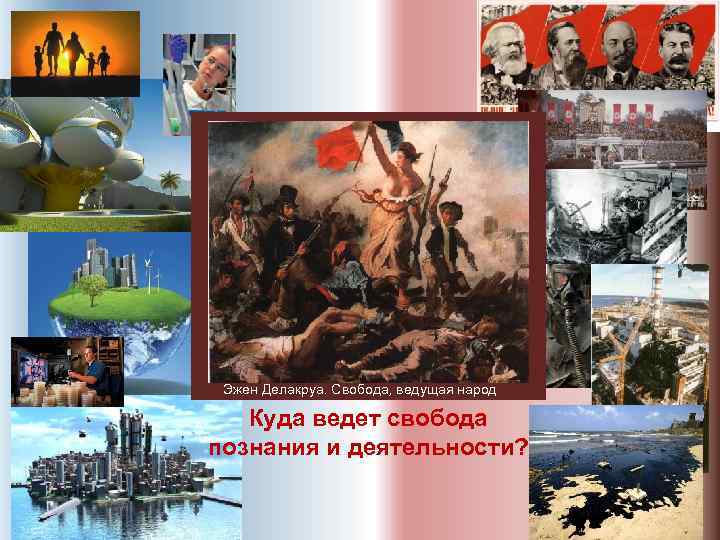 Эжен Делакруа. Свобода, ведущая народ Куда ведет свобода познания и деятельности? 