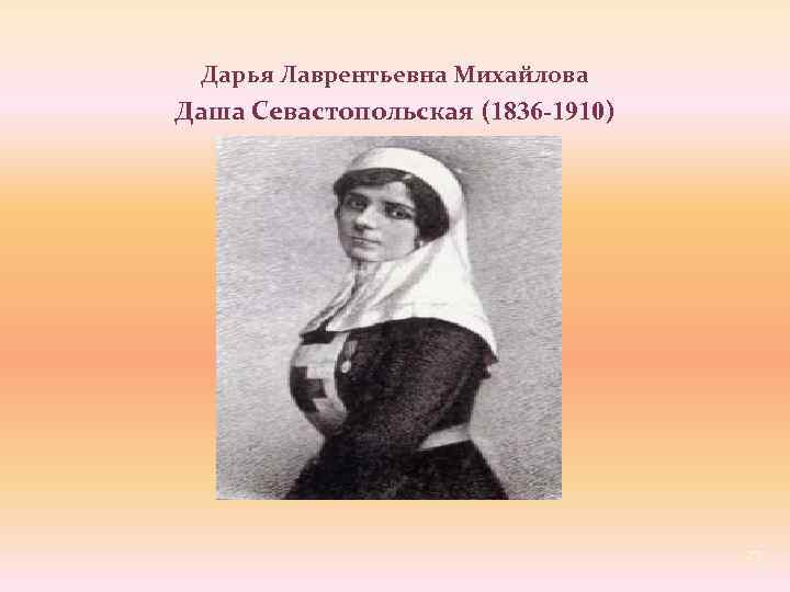 Дарья Лаврентьевна Михайлова Даша Севастопольская (1836 -1910) 25 