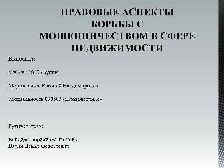 ПРАВОВЫЕ АСПЕКТЫ БОРЬБЫ С МОШЕННИЧЕСТВОМ В СФЕРЕ НЕДВИЖИМОСТИ Выполнил: студент 1813 группы Моргослепов Евгений