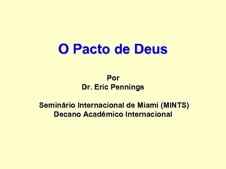 O Pacto de Deus Por Dr. Eric Pennings Seminário Internacional de Miami (MINTS) Decano