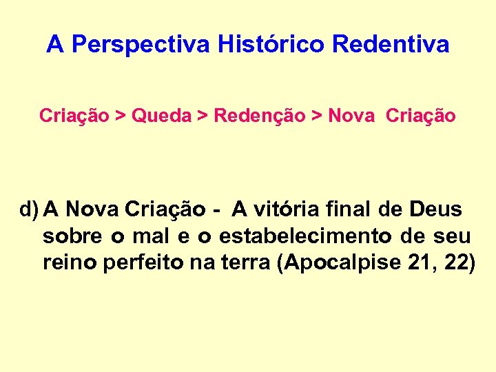 A Perspectiva Histórico Redentiva Criação > Queda > Redenção > Nova Criação d) A