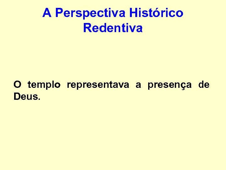 A Perspectiva Histórico Redentiva O templo representava a presença de Deus. 