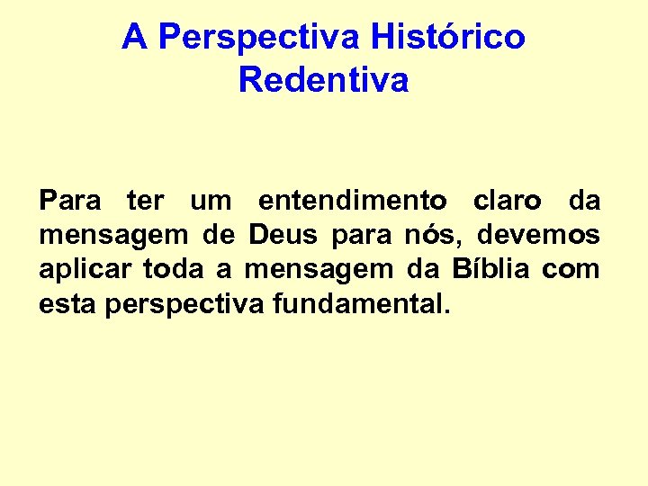 A Perspectiva Histórico Redentiva Para ter um entendimento claro da mensagem de Deus para