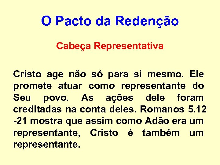 O Pacto da Redenção Cabeça Representativa Cristo age não só para si mesmo. Ele