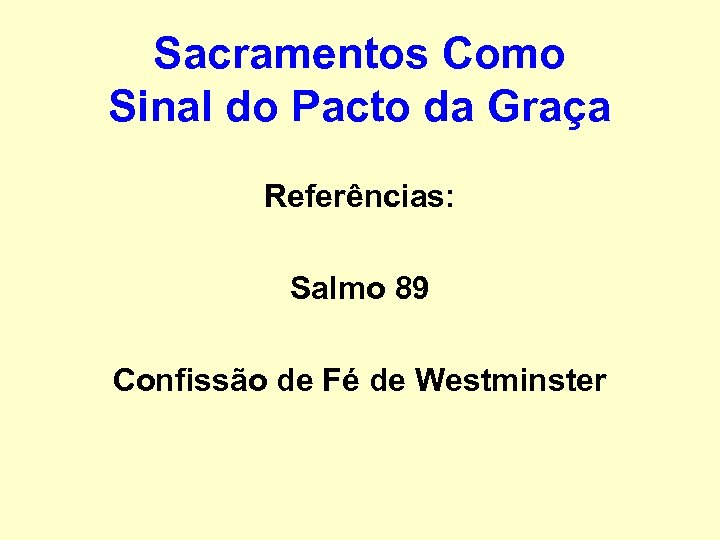 Sacramentos Como Sinal do Pacto da Graça Referências: Salmo 89 Confissão de Fé de