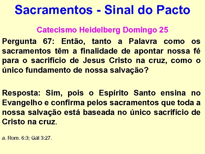 Sacramentos - Sinal do Pacto Catecismo Heidelberg Domingo 25 Pergunta 67: Então, tanto a