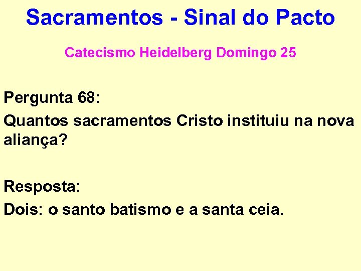 Sacramentos - Sinal do Pacto Catecismo Heidelberg Domingo 25 Pergunta 68: Quantos sacramentos Cristo