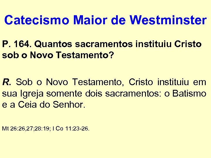 Catecismo Maior de Westminster P. 164. Quantos sacramentos instituiu Cristo sob o Novo Testamento?