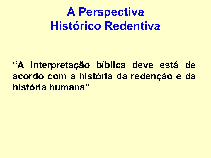 A Perspectiva Histórico Redentiva “A interpretação bíblica deve está de acordo com a história