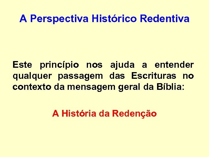 A Perspectiva Histórico Redentiva Este princípio nos ajuda a entender qualquer passagem das Escrituras
