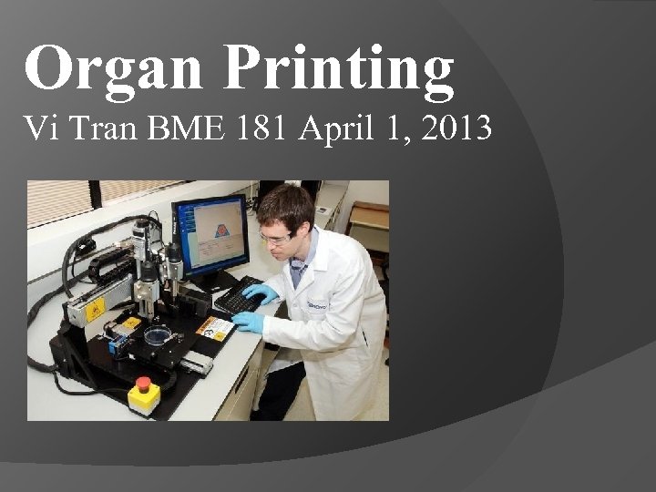 Organ Printing Vi Tran BME 181 April 1, 2013 