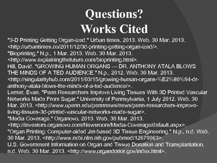 Questions? Works Cited "3 -D Printing Getting Organ-ized. " Urban times, 2013. Web. 30