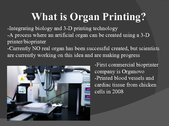 What is Organ Printing? -Integrating biology and 3 -D printing technology -A process where