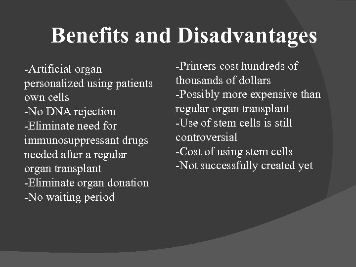 Benefits and Disadvantages -Artificial organ personalized using patients own cells -No DNA rejection -Eliminate