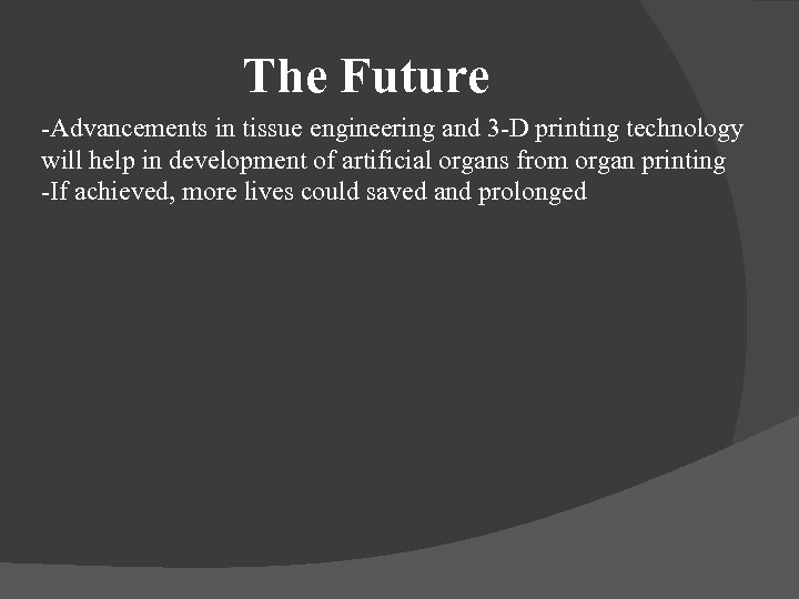 The Future -Advancements in tissue engineering and 3 -D printing technology will help in