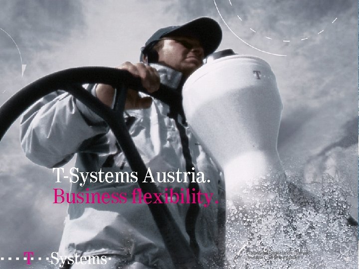 T-Systems Austria. Business flexibility. Thema der Präsentation · Datum Verfasser · weitere Angaben 
