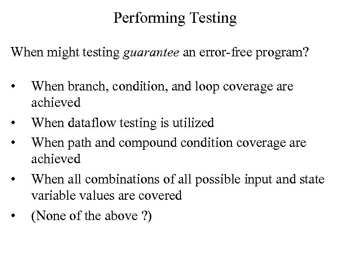 Performing Testing When might testing guarantee an error-free program? • • • When branch,