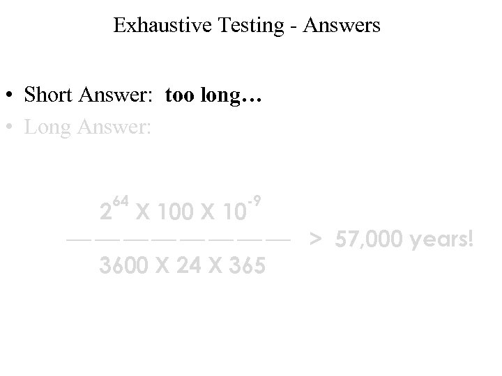 Exhaustive Testing - Answers • Short Answer: too long… • Long Answer: 64 -9