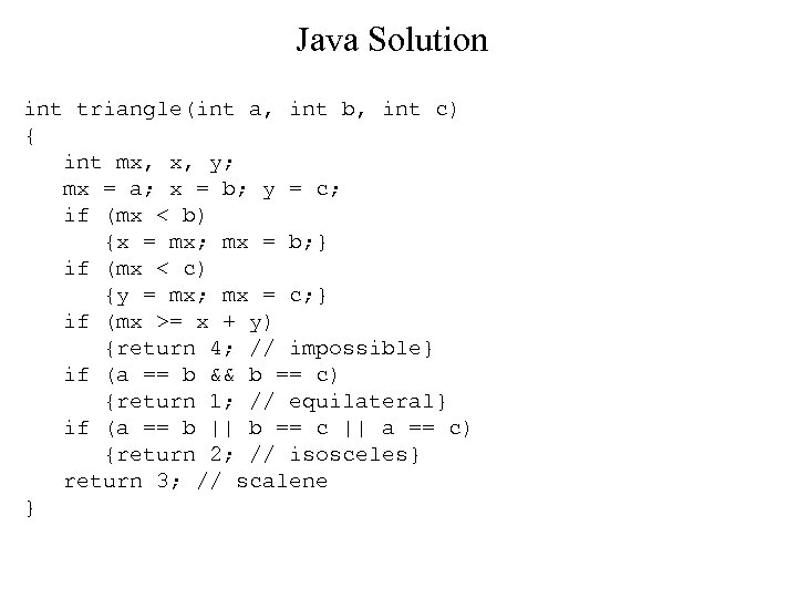 Java Solution int triangle(int a, int b, int c) { int mx, x, y;