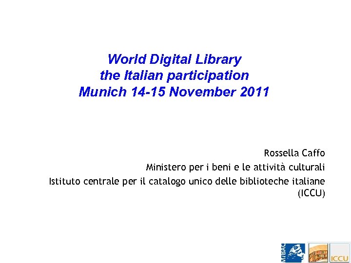 World Digital Library the Italian participation Munich 14 -15 November 2011 Rossella Caffo Ministero