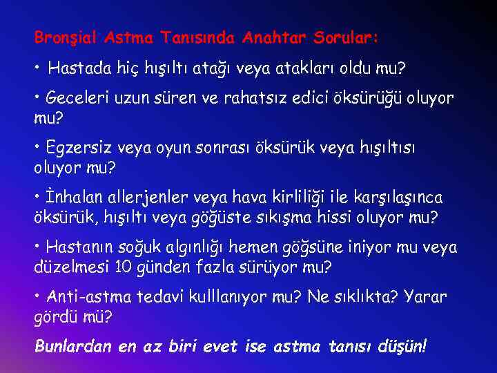 Bronşial Astma Tanısında Anahtar Sorular: • Hastada hiç hışıltı atağı veya atakları oldu mu?