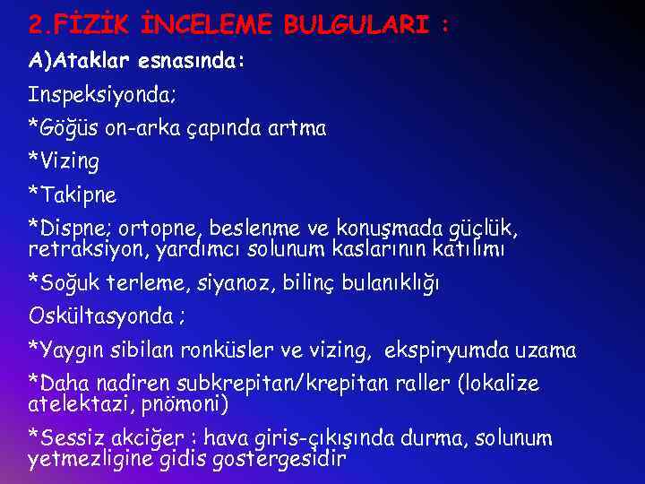 2. FİZİK İNCELEME BULGULARI : A)Ataklar esnasında: Inspeksiyonda; *Göğüs on-arka çapında artma *Vizing *Takipne